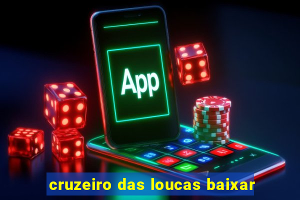 cruzeiro das loucas baixar